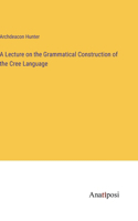 Lecture on the Grammatical Construction of the Cree Language