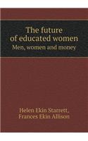 The Future of Educated Women Men, Women and Money