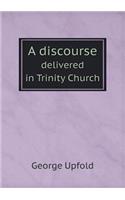 A Discourse Delivered in Trinity Church