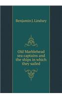 Old Marblehead Sea Captains and the Ships in Which They Sailed