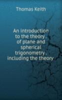 introduction to the theory . of plane and spherical trigonometry . including the theory .