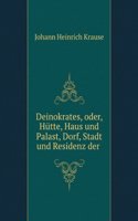 Deinokrates, Oder, Hutte, Haus Und Palast, Dorf, Stadt Und Residenz Der Alten Welt: Aus Den Schriftwerken Der Alten Und Nach Den Noch Erhaltenen . Mittleren Und Neueren Zeit (German Edition)