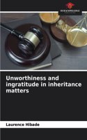 Unworthiness and ingratitude in inheritance matters
