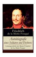 Autobiografie eines Soldaten und Dichters: Lebensgeschichte des Baron Friedrich de La Motte Fouqué Die Memoiren von einem der ersten deutschen Dichter der Romantik und der Rittmeister der pre