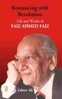 Romancing With Revolution; Life and Works of Faiz Ahmed Faiz