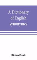 dictionary of English synonymes and synonymous or parallel expressions, designed as a practical guide to aptness and variety of phraseology