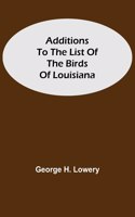 Additions to the List of the Birds of Louisiana