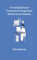 Trust based Secure Framework for Energy Aware Wireless Sensor Networks