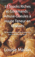 51 Snacks Riches et Gourmands: Amuse-Gueules à Haute Teneur en Graisses: Des Recettes Délicieuses et Énergétiques pour les Amateurs de Lipides