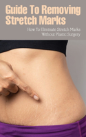 Guide To Removing Stretch Marks: How To Eliminate Stretch Marks Without Plastic Surgery: Prevent Stretch Marks