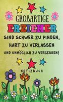 Großartige Erzieher sind schwer zu finden, hart zu verlassen und unmo¨glich zu vergessen! Notizbuch