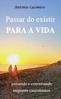 Passar Do Existir Para a Vida: pensando e conversando enquanto caminhamos (Versão em Português de Portugal)(5 Colecção - É Sempre Possível Viver Cada Instante Em Felicidade: Ter Vida!)