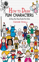 How To Draw Fun Characters: A Step-By-Step Guide For Kids