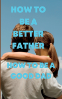 How to Be a Better Father