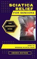 Sciatica Relief for Seniors: The Layperson's Guide on How to Manage Sciatic Pain