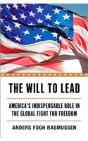 The The Will to Lead Will to Lead: America's Indispensable Role in the Global Fight for Freedom