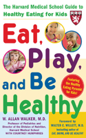 Eat, Play, and Be Healthy (a Harvard Medical School Book)