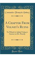 A Chapter from Volney's Ruins: To Which Is Added Volney's Answer to Dr. Priestly (Classic Reprint): To Which Is Added Volney's Answer to Dr. Priestly (Classic Reprint)