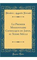 Le Premier Missionnaire Catholique Du Japon, Au Xixme Siï¿½cle (Classic Reprint)