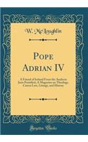 Pope Adrian IV: A Friend of Ireland From the Analecta Juris Pontificii; A Magazine on Theology, Canon Law, Liturgy, and History (Classic Reprint)