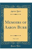 Memoirs of Aaron Burr, Vol. 1 of 2 (Classic Reprint)