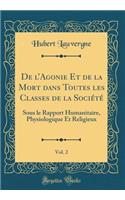 De lAgonie Et de la Mort dans Toutes les Classes de la Société, Vol. 2: Sous le Rapport Humanitaire, Physiologique Et Religieux (Classic Reprint)