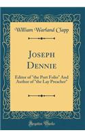 Joseph Dennie: Editor of "the Port Folio" And Author of "the Lay Preacher" (Classic Reprint)