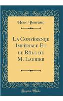 La ConfÃ¨renÃ§e ImpÃ¨riale Et Le RÃ´le de M. Laurier (Classic Reprint)