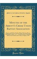 Minutes of the Abbott's Creek Union Baptist Association: Begun and Held at Timber Ridge Meeting-House, Randolph County. N. C., Commencing on Saturday Before the Fourth Lord's-Day in August, 1855 (Classic Reprint)