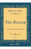 The Beaver, Vol. 1: A Journal of Progress; July, 1921 (Classic Reprint)