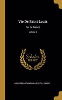 Vie De Saint Louis: Roi De France; Volume 2
