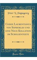 Codex Laurentianus von Sophokles und eine Neue Kollation im Scholientexte (Classic Reprint)