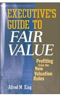 Executive's Guide to Fair Value: Profiting from the New Valuation Rules