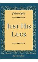 Just His Luck (Classic Reprint)