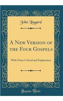 A New Version of the Four Gospels: With Notes Critical and Explanatory (Classic Reprint)