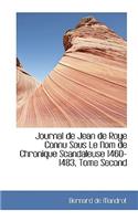 Journal de Jean de Roye Connu Sous Le Nom de Chronique Scandaleuse 1460-1483, Tome Second
