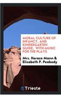 Moral Culture of Infancy, and Kindergarten Guide: With Music for the Plays