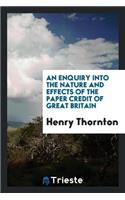 An Enquiry Into the Nature and Effects of the Paper Credit of Great Britain