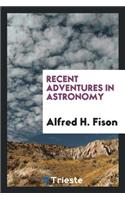 Recent Adventures in Astronomy