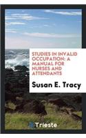 Studies in Invalid Occupation: A Manual for Nurses and Attendants