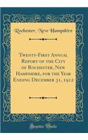 Twenty-First Annual Report of the City of Rochester, New Hampshire, for the Year Ending December 31, 1912 (Classic Reprint)