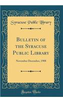 Bulletin of the Syracuse Public Library: November December, 1908 (Classic Reprint)