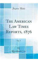 The American Law Times Reports, 1876, Vol. 3 (Classic Reprint)