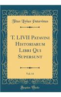 T. LIVII Patavini Historiarum Libri Qui Supersunt, Vol. 14 (Classic Reprint)
