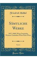 Sämtliche Werke, Vol. 6: 1857-1860; Wien Gmünden Weimar Gmünden Wien Paris Wien (Classic Reprint)