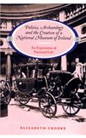 Politics Archaeology and the Creation of a National Museum of Ireland