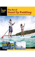 Art of Stand Up Paddling: A Complete Guide to Sup on Lakes, Rivers, and Oceans