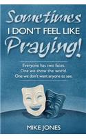 Sometimes I Don't Feel Like Praying: Everyone Has Two Faces, the One We Show the World and the One We Don't Want Anyone to See