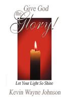 Give God the Glory! Let Your Light So Shine