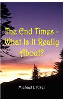 End Times - What Is It Really About?